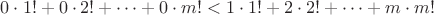 $0\cdot1!+0\cdot2!+\cdots+0\cdot m!< 1\cdot1!+2\cdot2!+\cdots+m\cdot m!$
