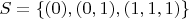 $S=\left\lbrace(0),(0,1),(1,1,1)\right\rbrace$