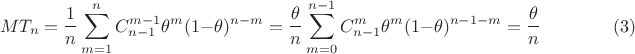 $$MT_n =\frac{1}{n}\sum \limits_{m=1}^n C_{n-1}^{m-1}\theta^m(1-\theta)^{n-m}
=\frac{\theta}{n}\sum \limits_{m=0}^{n-1} C_{n-1}^{m}\theta^m(1-\theta)^{n-1-m} = \frac{\theta}{n} \qquad  \qquad(3)$$