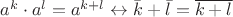 $a^k \cdot a^l = a^{k+l} \leftrightarrow \bar k + \bar l = \overline{k+l}$
