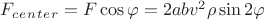 $F_c_e_n_t_e_r = F\cos\varphi = 2abv^2\rho\sin2\varphi$