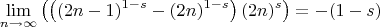 $$
\lim_{n\to \infty }\left(\left((2 n-1)^{1-s}-(2 n)^{1-s}\right) (2 n)^{s}\right)=-(1-s)
$$