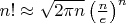 $n! \approx \sqrt{2\pi n}\left(\frac{n}{e}\right)^n$