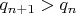 $q_{n+1}>q_{n}$