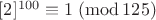 $[2]^{100} \equiv 1 \; (\operatorname{mod} 125)$