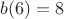 $b(6)=8$
