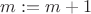 $m:=m+1$ $m:=m+1$