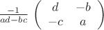 $\frac{-1}{ad-bc }$ \left(\begin{array}{cc}d & -b\\-c & a \end{array}\right)