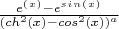 $\frac {e^(^x^)-e^s^i^n^(^x^)}{(ch^2(x)-cos^2(x))^a}$