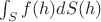 $\int_S  f(h)dS(h)$