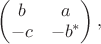 $\begin{pmatrix}b&a\\-c&-b^*\end{pmatrix},$