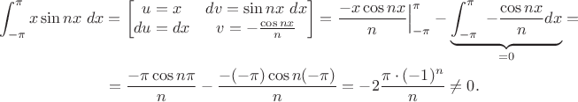 $$\begin{align*} \int_{-\pi}^{\pi} x \sin nx \ dx &= \begin{bmatrix} u=x & dv=\sin nx\ dx \\du=dx & v=-\frac {\cos nx }n   \end{bmatrix} =\dfrac {-x \cos nx}n \Big|^{\pi}_{-\pi} - \underbrace{\int_{-\pi}^{\pi}\ -\dfrac {\cos nx}{n}dx}_{=0}=\\
&=\dfrac{-\pi \cos n\pi}{n}- \dfrac{-(-\pi)\cos n (-\pi)}{n}=-2\dfrac{\pi \cdot (-1)^n}{n}\ne 0.
\end{align*}$$
