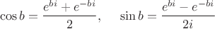 $$\cos b= \frac {e^{bi}+e^{-bi}}{2}, \,\,\,\,\,\,\,\, \sin b=\frac{e^{bi}-e^{-bi}}{2i}$$