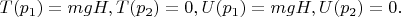 $$T(p_1) = mgH, T(p_2) = 0, U(p_1) = mgH, U(p_2) = 0.$$