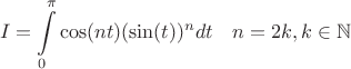 $$I = \int\limits_{0}^{\pi} \cos(nt) (\sin(t))^n dt \quad n = 2k, k \in \mathbb{N}$$