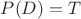$P(D)=T$