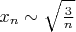 $x_n \sim \sqrt{\frac{3}{n}}$