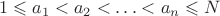 $$1\leqslant a_1 < a_2 < \ldots < a_n\leqslant N$$