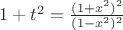 $1+t^2=\frac{(1+x^2)^2}{(1-x^2)^2}$