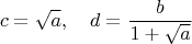 $$c=\sqrt{a},\quad d=\frac{b}_{1+\sqrt{a}}$$