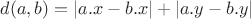 $d(a,b)=|a.x-b.x|+|a.y-b.y|$