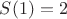 $S(1) = 2$