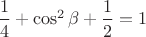 $\dfrac{1}{4}+\cos^2 \beta+\dfrac{1}{2}=1$