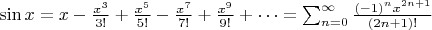 $\sin x=x-\frac{x^3}{3!}+\frac{x^5}{5!}-\frac{x^7}{7!}+\frac{x^9}{9!}+\cdots = \sum_{n=0}^\infty\frac{(-1)^nx^{2n+1}}{(2n+1)!}$