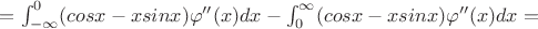 $= \int _{-\infty}^{0} (cosx-xsinx)\varphi''(x)dx - \int_{0}^{\infty}(cosx-xsinx)\varphi''(x)dx = $