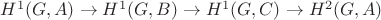$ H^{1}(G,A) \to H^{1}(G,B) \to H^{1}(G,C) \to H^{2}(G,A) $