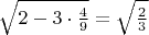 $\sqrt{2-3\cdot\frac49}=\sqrt{\frac23}$
