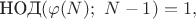 $\text{ НОД}(\varphi(N);\ N-1) = 1,$