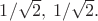 $1/\sqrt{2},\, 1/\sqrt{2}.$