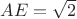 $AE=\sqrt{2}$
