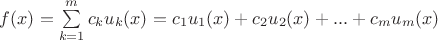 $f(x)=\sum\limits_{k=1}^m c_k u_k(x)=c_1 u_1(x)+c_2 u_2(x)+...+c_m u_m(x)$