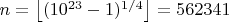 $n=\left\lfloor(10^{23}-1)^{1/4}\right\rfloor=562341$