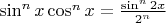 $\sin^nx\cos^nx = \frac{\sin^n2x}{2^n}$