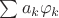 $\sum a_k \varphi_k$