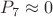 $P_7 \approx 0$