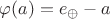 $\varphi(a)=e_{\oplus}-a$