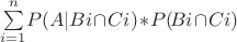 $\sum\limits_{i=1}^n\!P(A|Bi\!\cap\!Ci)\!\ast\!P(\!Bi\!\cap\!Ci)$