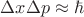 $\Delta x\Delta p \approx \hbar$