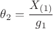 $\theta_2=\dfrac{X_{(1)}}{g_1}$