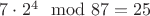$ 7\cdot2^4 \mod 87 = 25 $