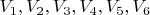 $V_1, V_2, V_3, V_4, V_5, V_6$