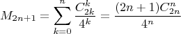 $$M_{2n+1}=\sum\limits_{k=0}^{n} \dfrac{C_{2k}^k}{4^k}= \dfrac{(2n+1)C_{2n}^n}{4^n}$$
