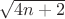 $\sqrt{4n+2}$