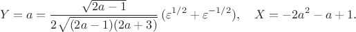 $$
 Y=a=\frac{\sqrt{2a-1}}{2\sqrt{(2a-1)(2a+3)}}\,
 (\varepsilon^{1/2}+\varepsilon^{-1/2}), \quad X=-2a^2-a+1.
 $$