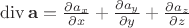 $\mathop{\mathrm{div}}\mathbf{a}=\frac{\partial a_x}{\partial x}+\frac{\partial a_y}{\partial y}+\frac{\partial a_z}{\partial z}$