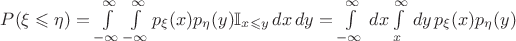 $P(\xi \leqslant \eta) = \int\limits_{-\infty}^\infty \int\limits_{-\infty}^\infty p_\xi(x) p_\eta(y) \mathbb{I}_{x \leqslant y}\, dx\, dy = \int\limits_{-\infty}^\infty\, dx\int\limits_x^\infty\, dy\, p_\xi(x)p_\eta(y)$